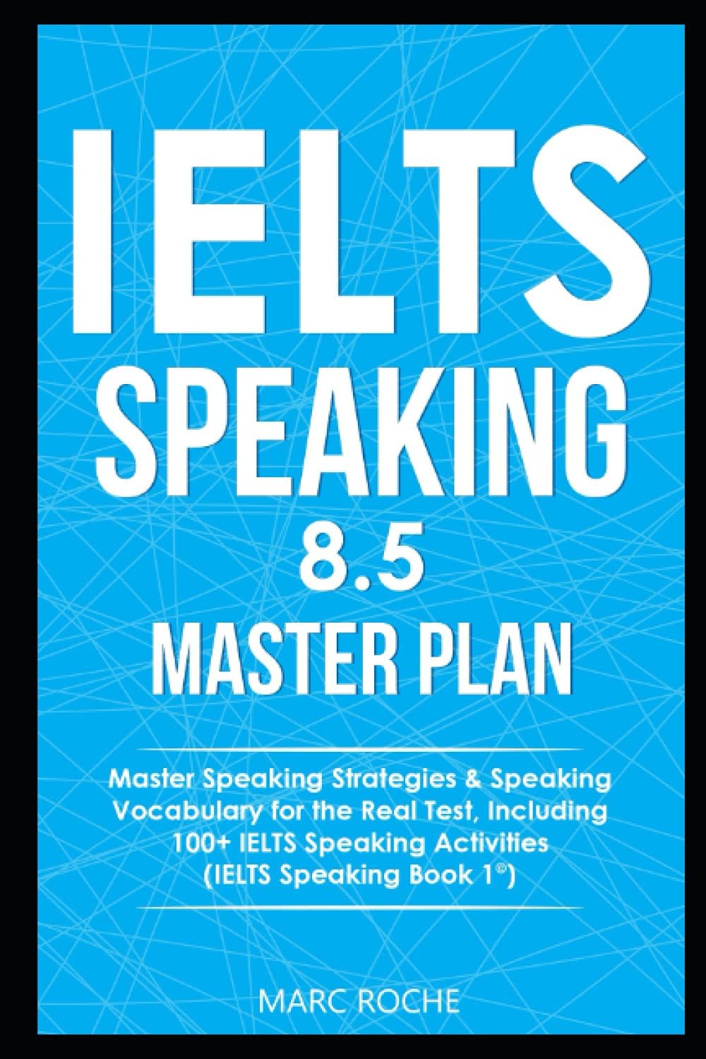 IELTS Speaking 8.5 Master Plan. Master Speaking Strategies & Speaking Vocabulary for the Real Test, Including 100+ IELTS Speaking Activities: IELTS Speaking Book 1 (IELTS Vocabulary Book)