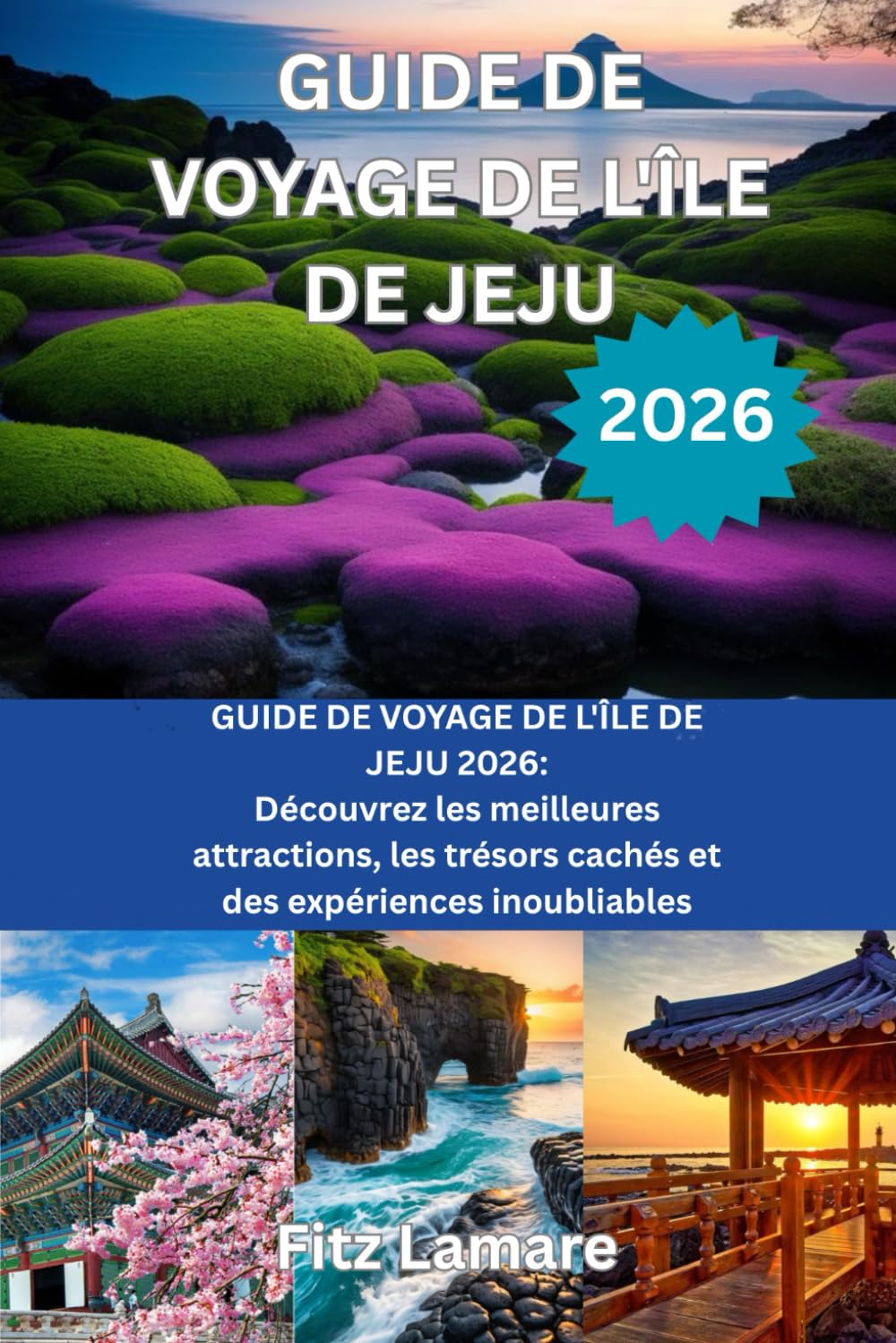 GUIDE DE VOYAGE DE LÍLE DE JEJU 2026: GUIDE DE VOYAGE DE L'ÎLE DE JEJU 2026: Découvrez les meilleures attractions, les trésors cachés et des expériences inoubliables
