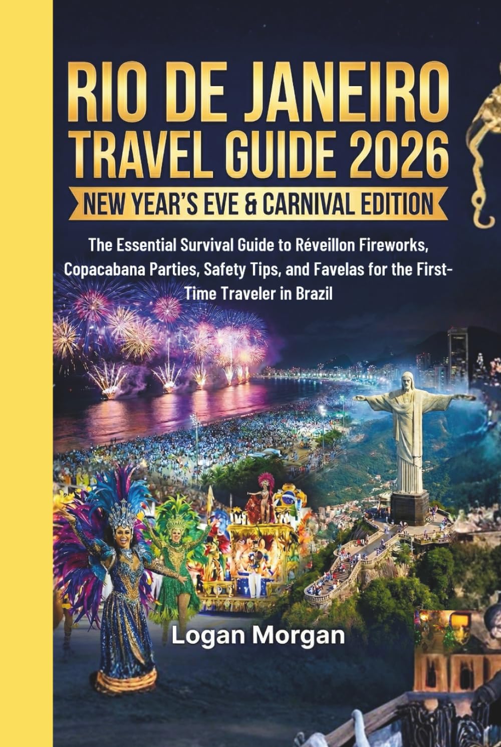 RIO DE JANEIRO TRAVEL GUIDE 2026 ( New Year’s Eve & Carnival Edition): The Essential Survival Guide to Réveillon Fireworks, Copacabana Parties, Safety ... (The 2026 Global Celebration Travel Series)