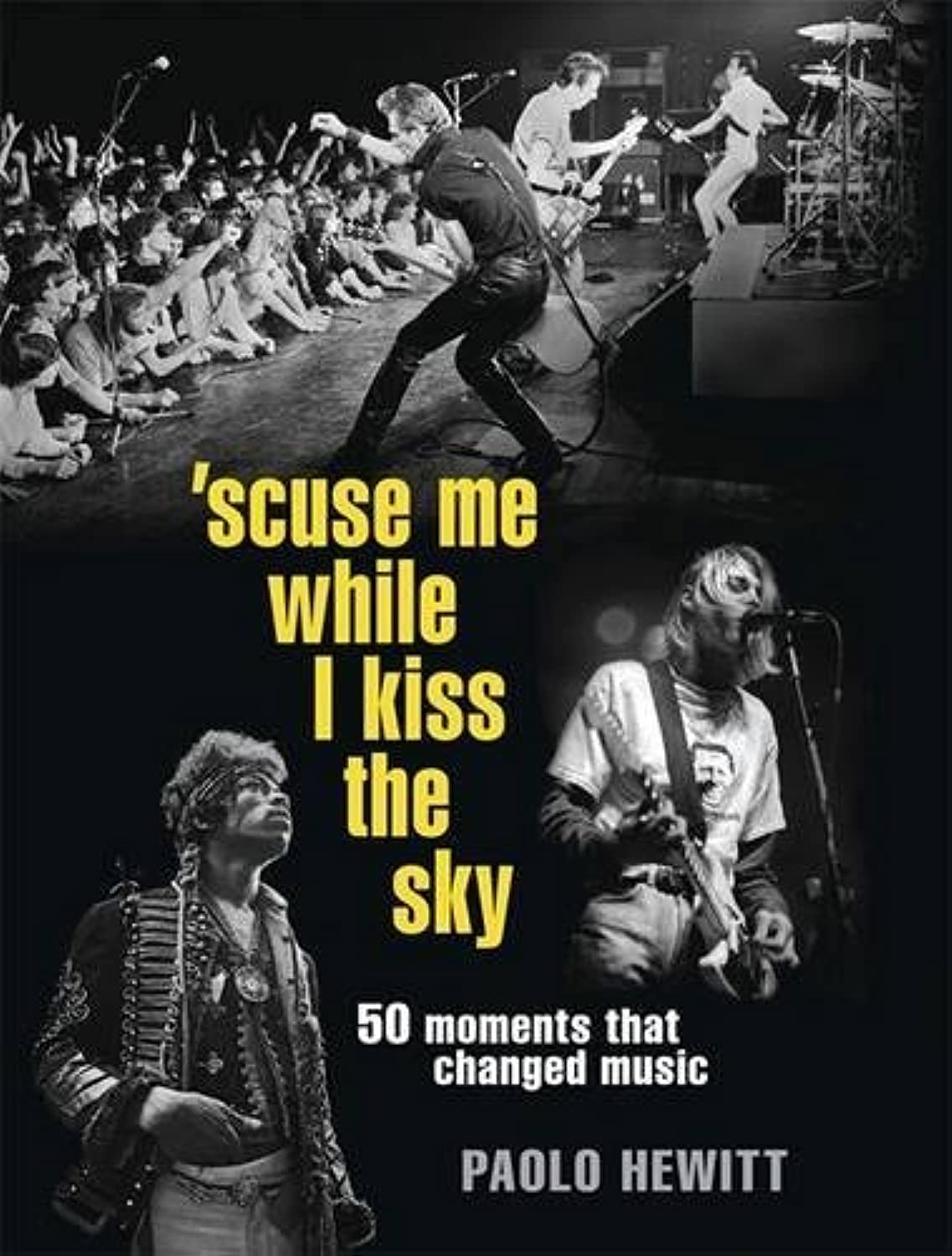 Cover of Excuse Me While I Kiss the Sky: The Defining Moments in Rock History