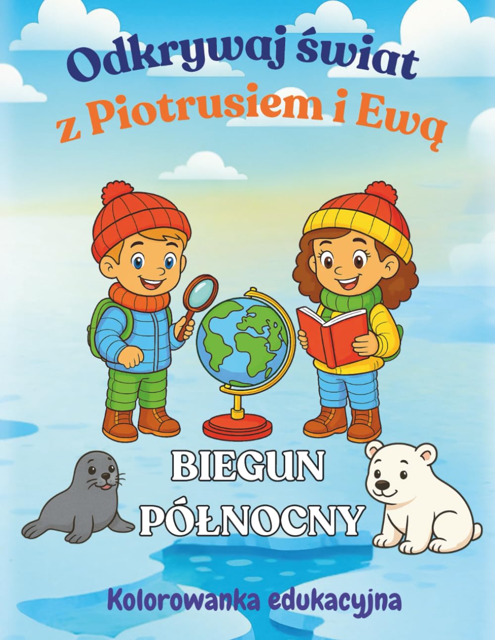 Odkrywaj świat z Piotrusiem i Ewą. Biegun północny: Kolorowanka edukacyjna dla dzieci