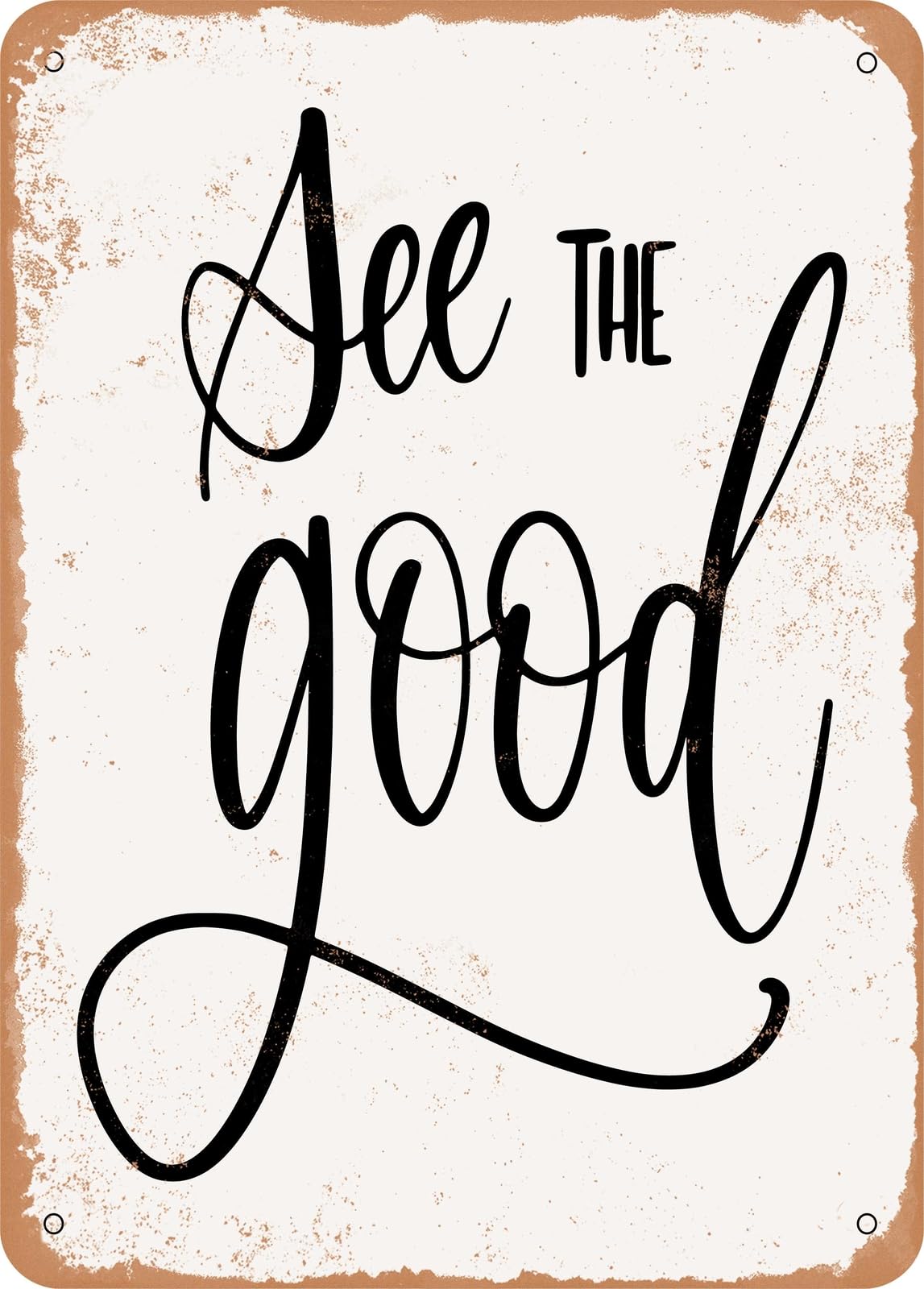Metal Sign - See the Good - Vintage Rusty Look home decor
