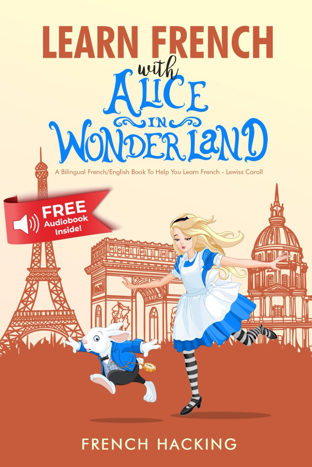 Learn French With Alice In Wonderland - A bilingual French/English book to help you learn French - French Hacking (French Edition)
