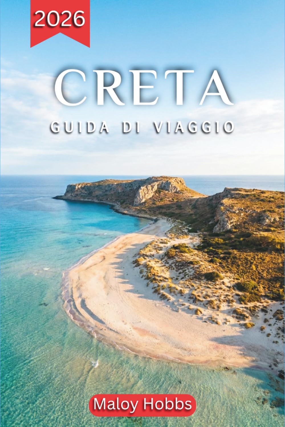 Creta Guida Di Viaggio 2026: La più grande isola della Grecia alla scoperta di spiagge, siti archeologici, villaggi di montagna, sapori locali e consigli pratici per un viaggio indimenticabile.