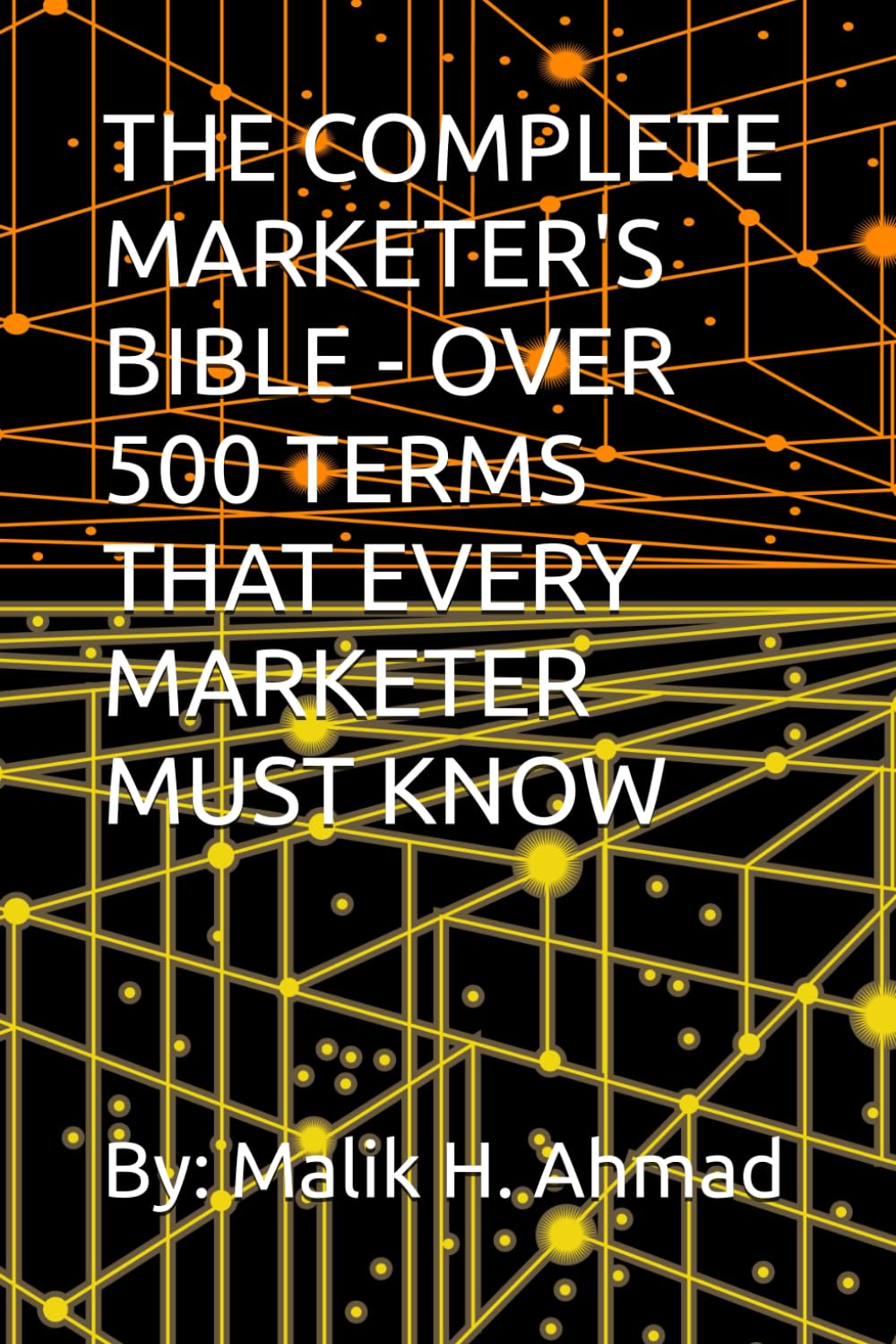 THE COMPLETE MARKETER'S BIBLE - OVER 500 TERMS THAT EVERY MARKETER MUST KNOW