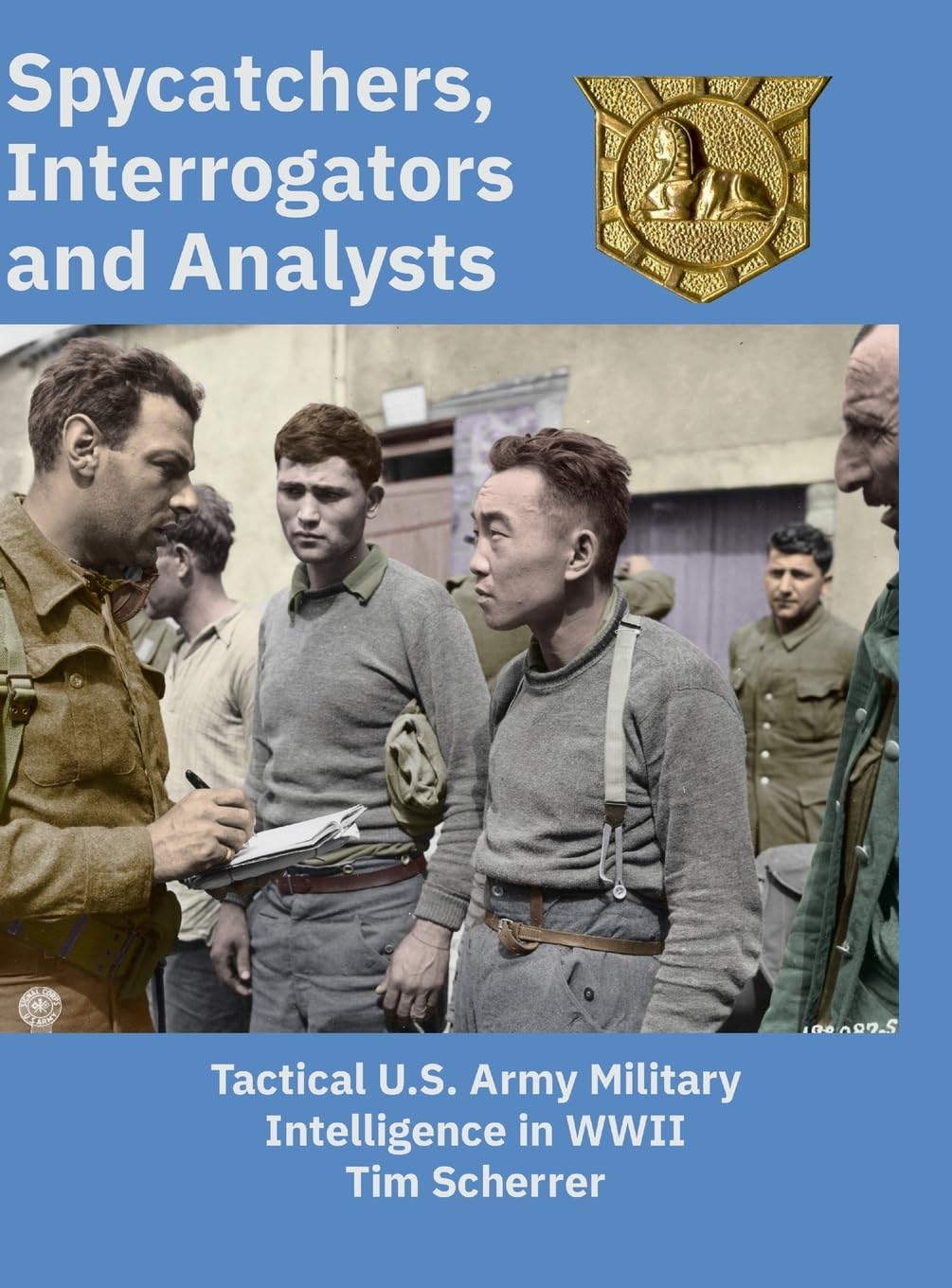 Spycatchers, Interrogators and Analysts: Tactical U.S. Army Military Intelligence in WWII