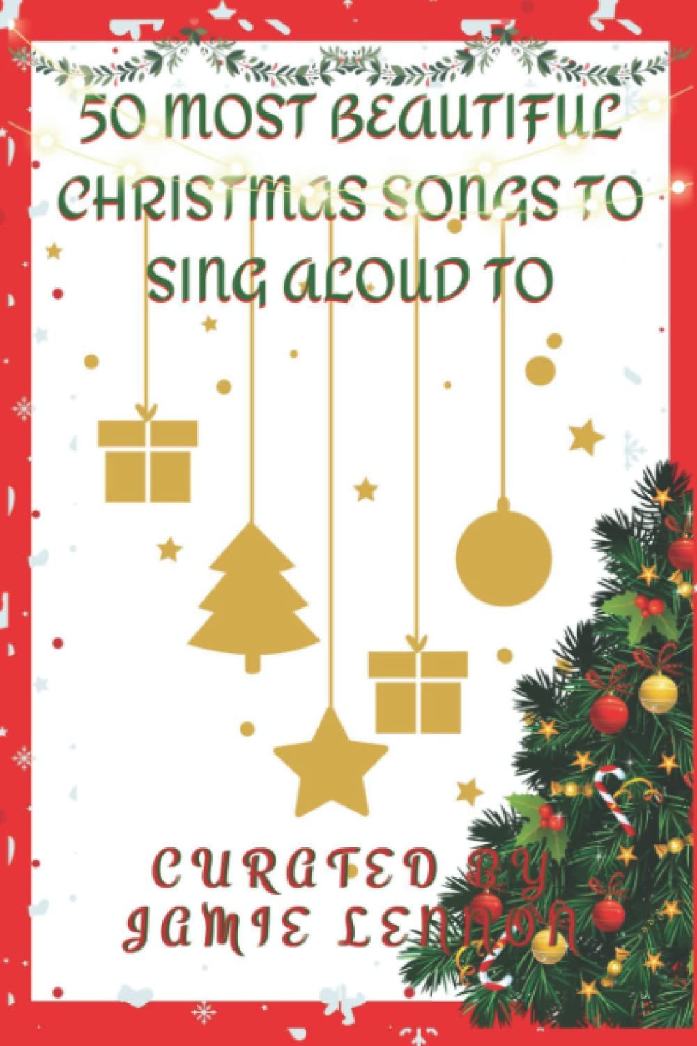 50 MOST BEAUTIFUL CHRISTMAS SONGS TO SING ALOUD TO FOR KIDS AND PARENTS: Lyrics To The Best Christmas Songs And Carols Gift Idea For Kids And Parents