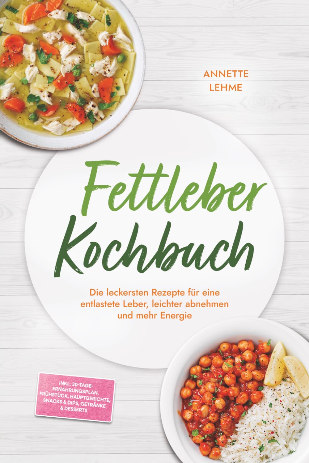 Fettleber Kochbuch: Die leckersten Rezepte für eine entlastete Leber, leichter abnehmen und mehr Energie – inkl. 30-Tage-Ernährungsplan, Frühstück, Hauptgerichte, Snacks & Dips, Getränke & Desserts