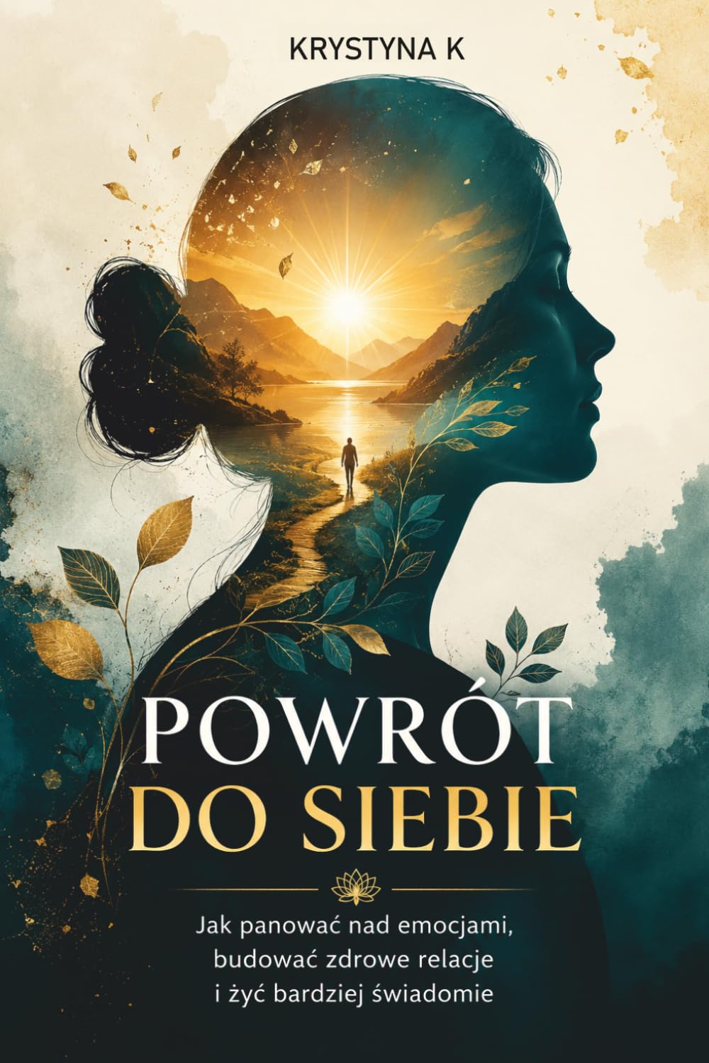 POWRÓT DO SIEBIE: Jak panować nad emocjami, budować zdrowe relacje i żyć bardziej świadomie