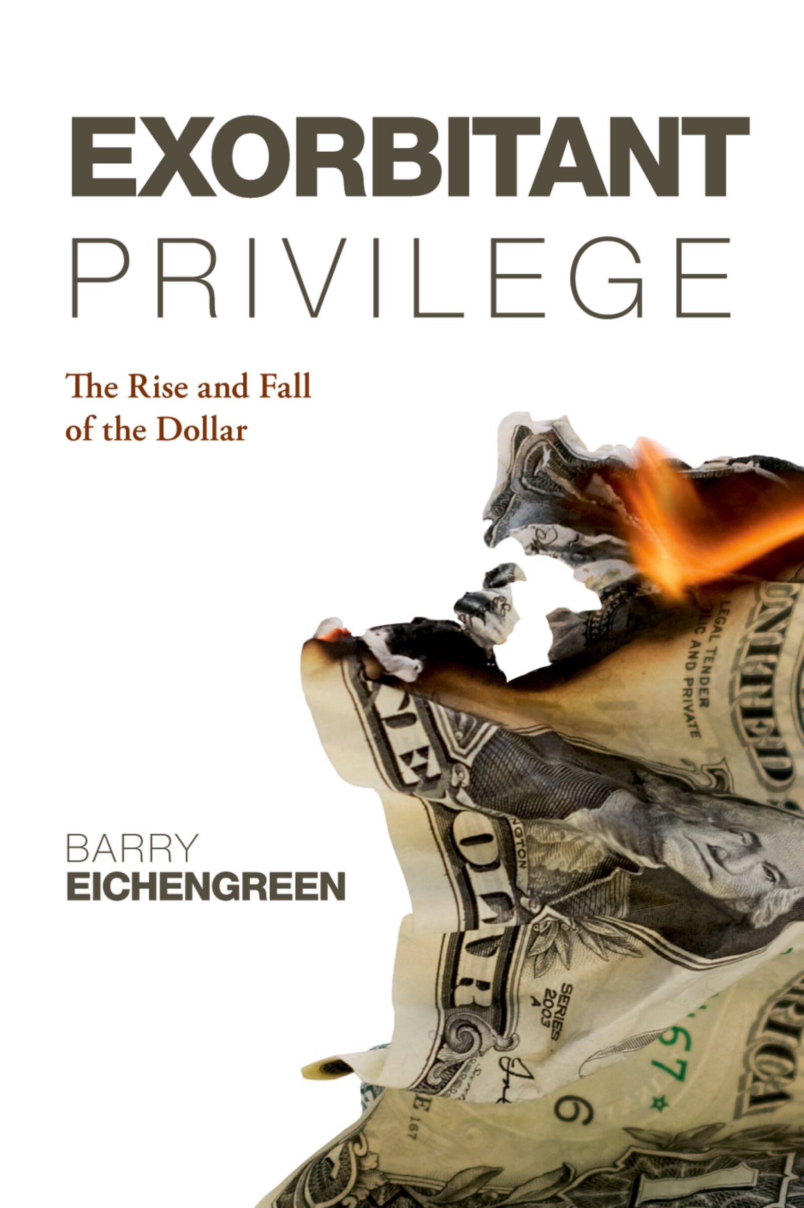 Exorbitant Privilege: The Rise and Fall of the Dollar