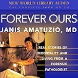 Forever Ours: Real Stories of Immortality and Living from a Forensic Pathologist