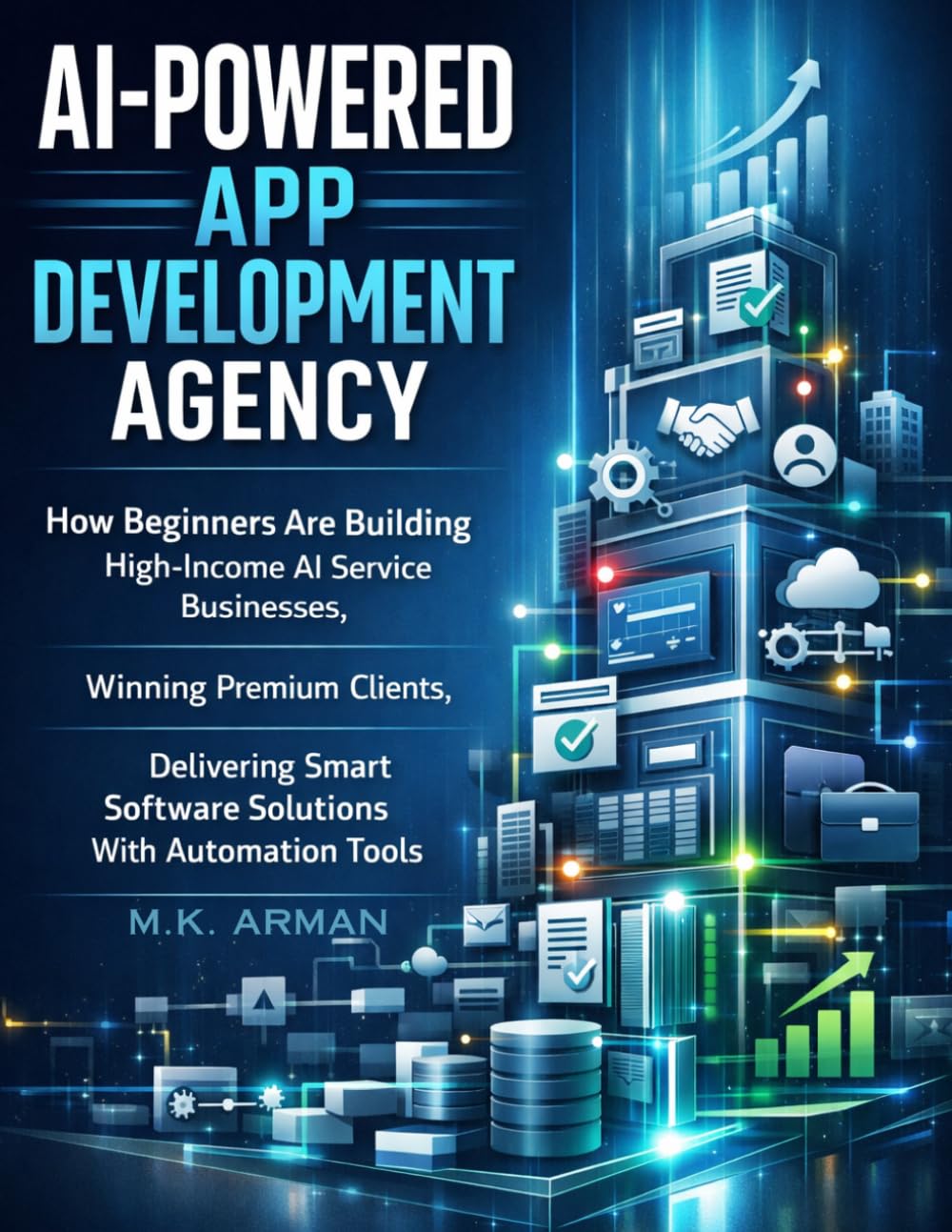 AI-Powered App Development Agency: How Beginners Are Building High-Income AI Service Businesses, Winning Premium Clients, Delivering Smart Software ... Automation Tools (Agency Business Series)