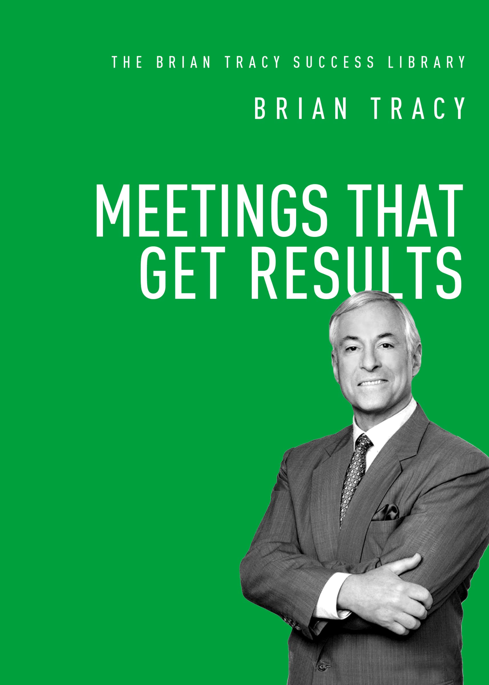 Meetings That Get Results (The Brian Tracy Success Library)