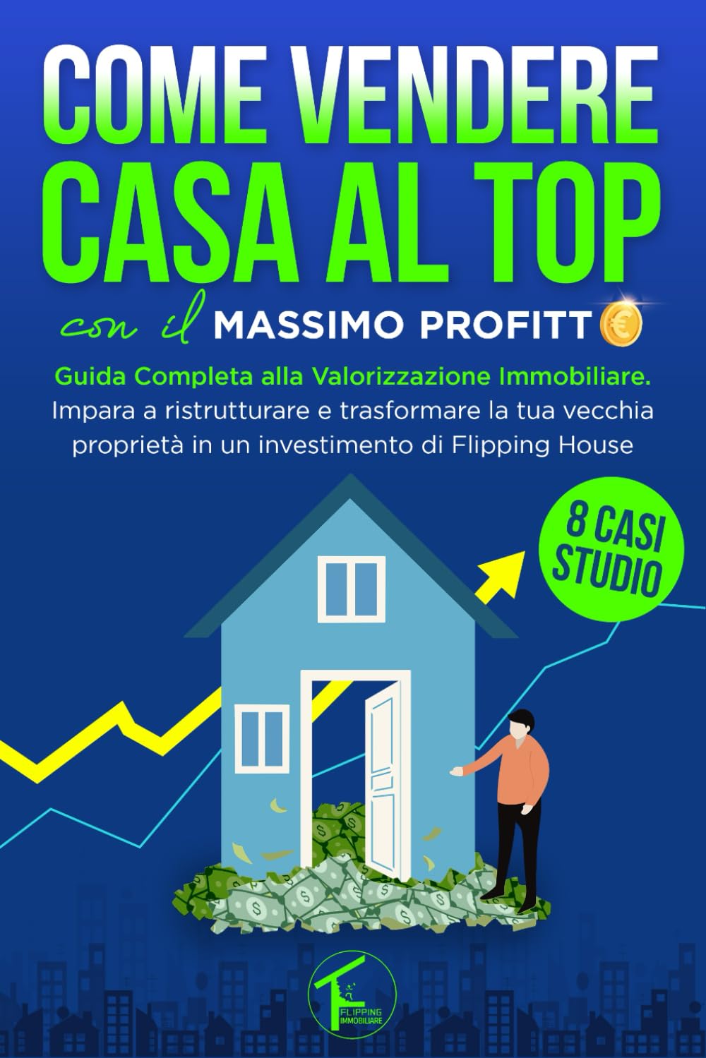 COME VENDERE CASA AL TOP CON IL MASSIMO PROFITTO: Guida Completa alla Valorizzazione Immobiliare. Impara a trasformare la tua vecchia proprietà in un investimento di Flipping House
