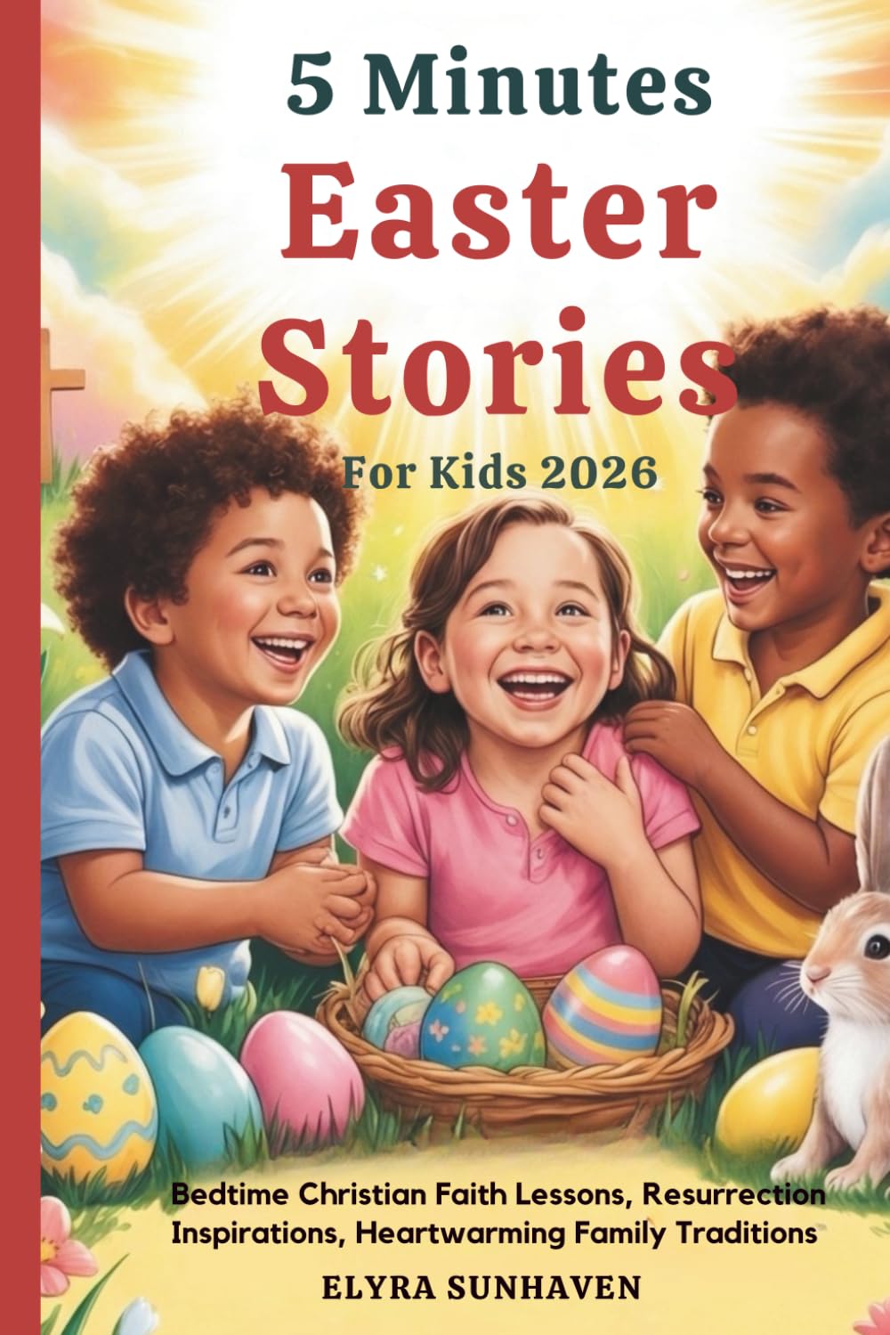 5 MINUTES EASTER STORIES FOR KIDS: Bedtime Christian Faith Lessons, Resurrection Inspirations, Heartwarming Family Traditions