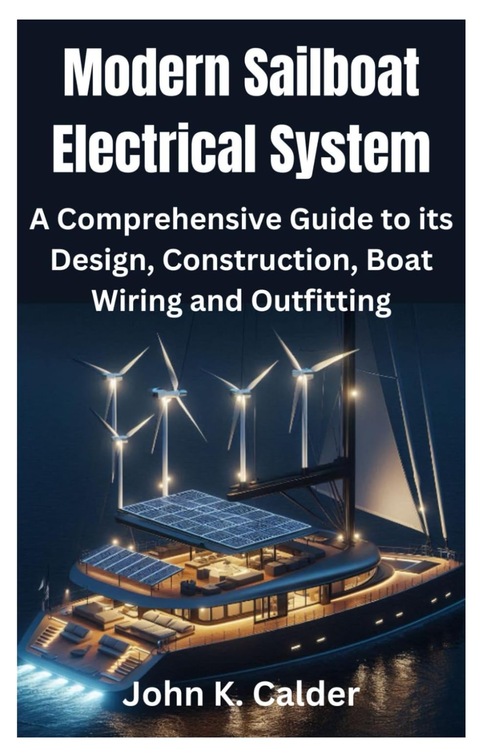 Modern Sailboat Electrical System: A Comprehensive Guide to its Design, Construction, Boat Wiring and Outfitting