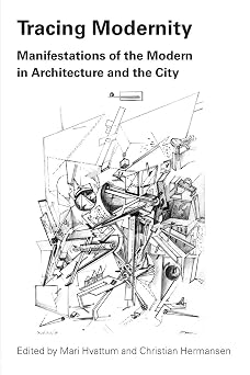 Tracing Modernity Manifestations of the Modern in Architecture and the City