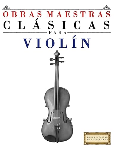 Obras Maestras Clásicas para Violín Piezas fáciles de Bach, Beethoven, Brahms, Handel, Haydn, Mozart, Schubert, Tchaikovsky, Vivaldi y Wagner