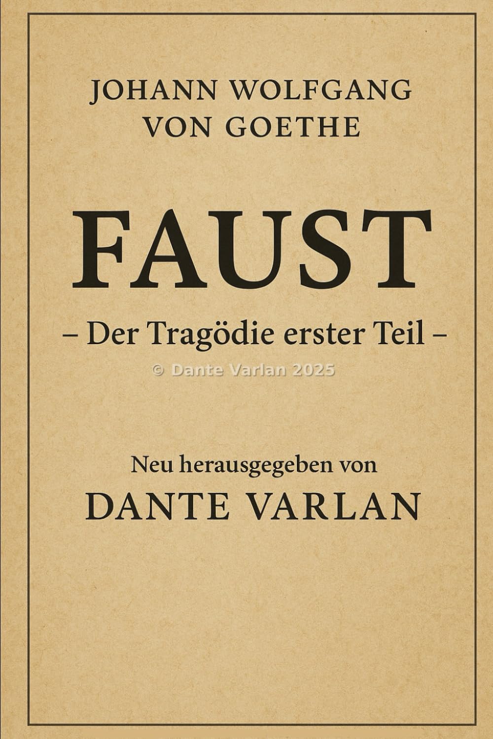 Johann Wolfgang von Goethe , Faust – Der Tragödie erster Teil: (Neu herausgegeben von Dante Varlan)