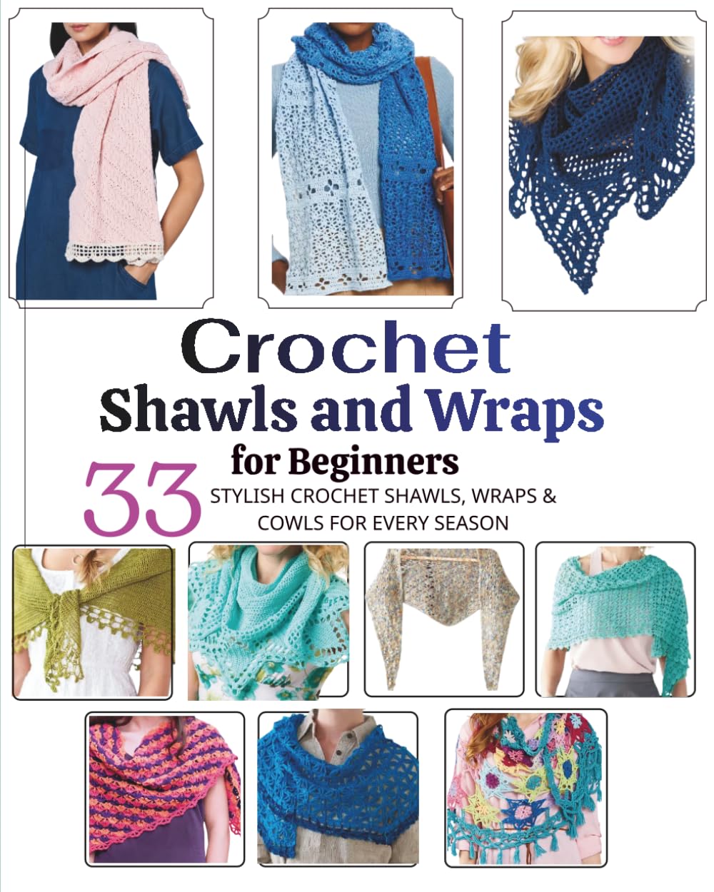 Crochet Shawls and Wraps for Beginners: 33 Stylish Crochet Shawls, Wraps & Cowls for Every Season