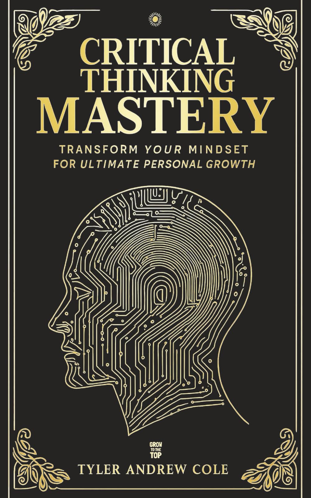 Critical Thinking Mastery: Transform Your Mindset For Ultimate Personal Growth