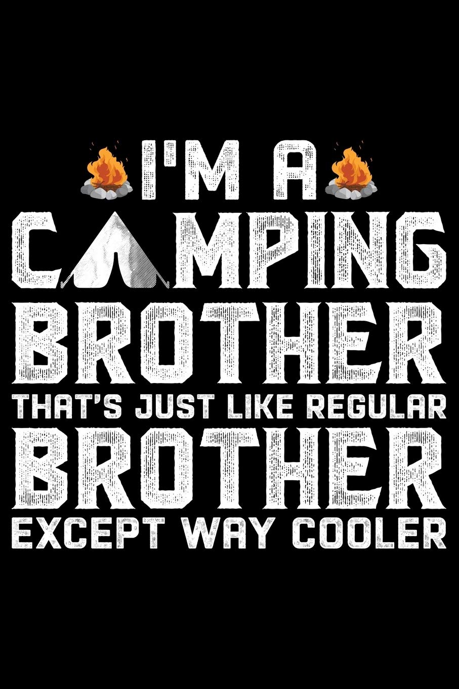 I'm A Camping Brother: Cool Brother Journal Notebook Gifts, Funny Brother Notebook Journal Diary, Gift Idea for Big Brother