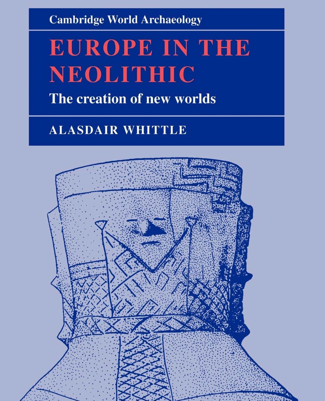 Europe in the Neolithic: The Creation of New Worlds (Cambridge W