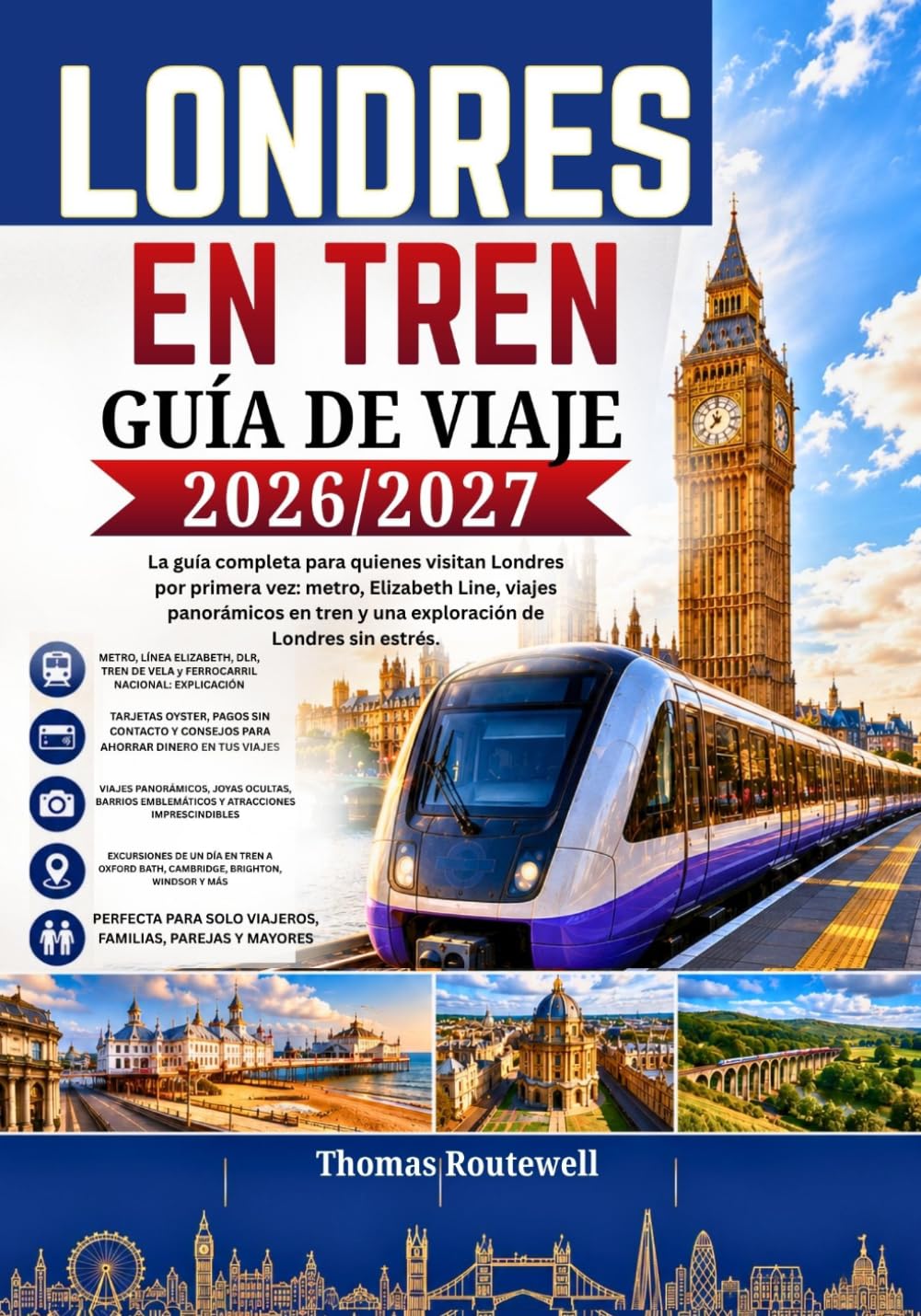 Guía de viaje en tren a Londres 2026/2027: La guía definitiva para quienes visitan Londres por primera vez: explore la ciudad en tren,metro y realice excursiones panorámicas de un día con rutas fácil