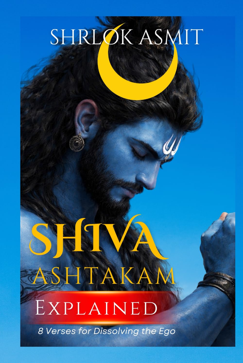 Shiva Ashtakam Explained: 8 Verses for Dissolving the Ego (The Shiva Consciousness Series)