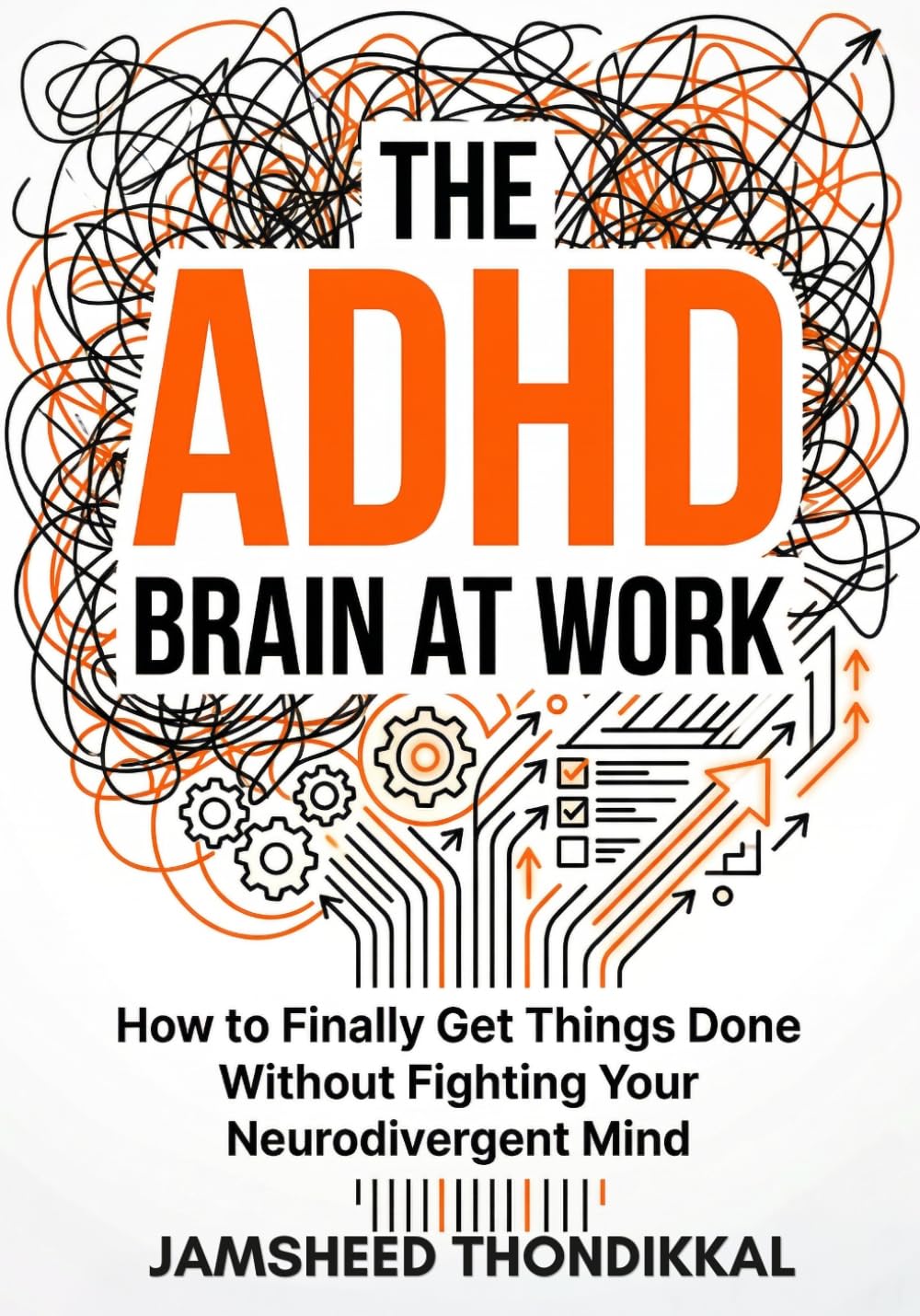 THE ADHD BRAIN AT WORK : How to Finally Get Things Done Without Fighting Your Neurodivergent Mind