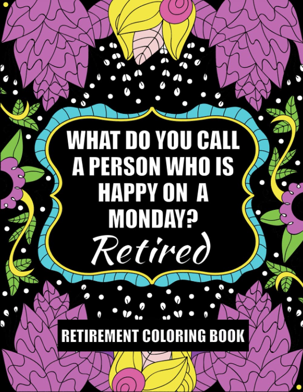 Retirement Coloring Book: Funny Adult COLORING BOOK Gift Idea For Retirees