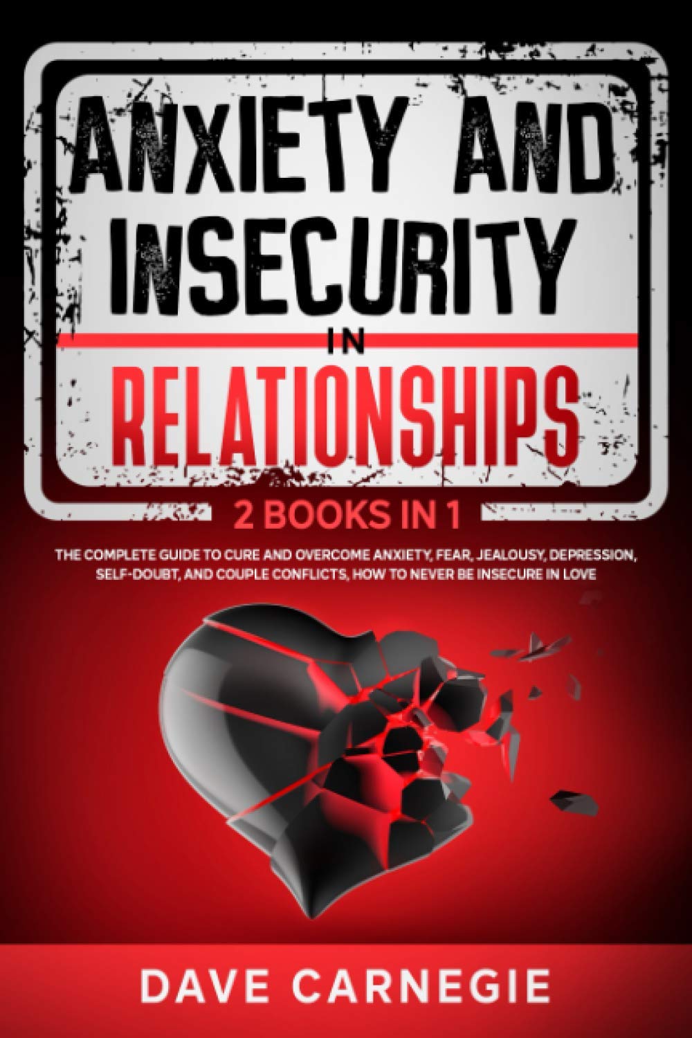 Anxiety and Insecurity In Relationships: 2 Books in 1: The Complete Guide To Cure and Overcome Anxiety, Fear, Jealousy, Depression, Self-doubt, and Couple Conflicts, How to Never be Insecure in Love