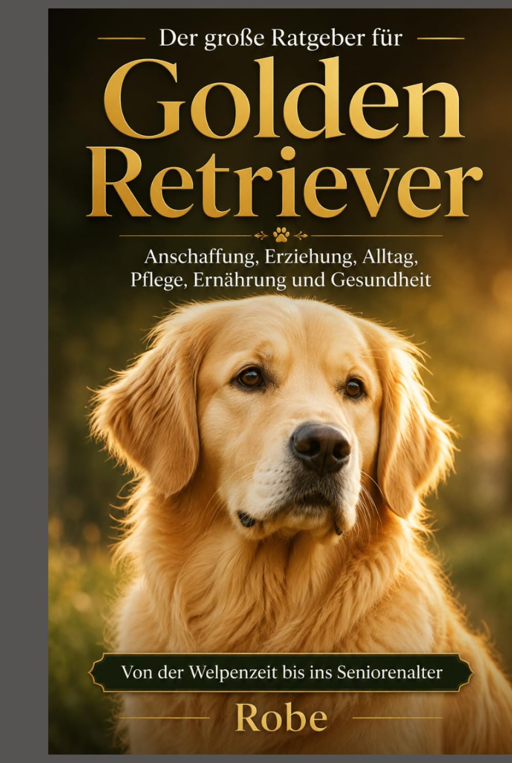 Der große Ratgeber für Golden Retriever: Anschaffung, Erziehung, Alltag, Pflege, Ernährung und Gesundheit von der Welpenzeit bis ins Seniorenalter