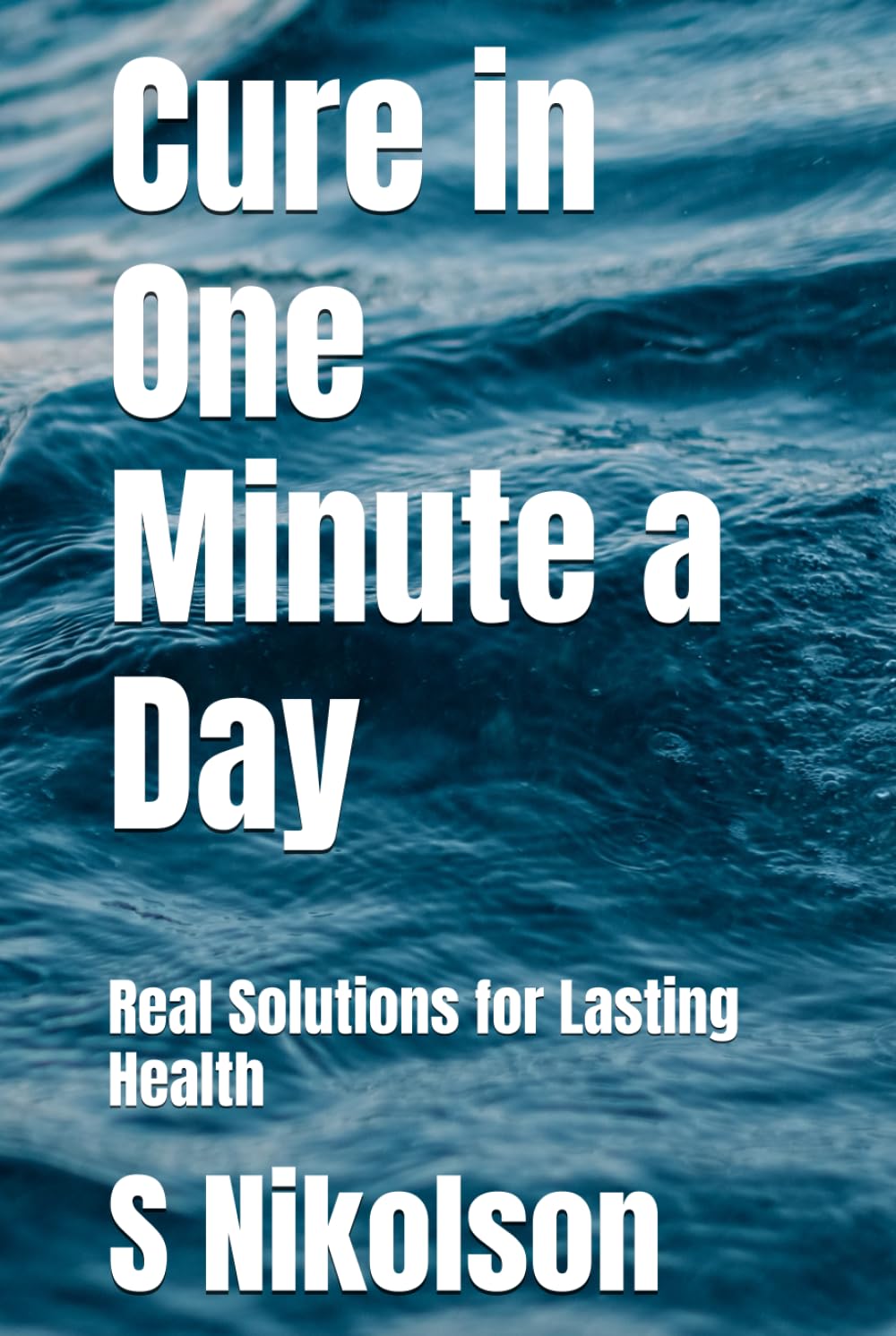 Cure in One Minute a Day: Real Solutions for Lasting Health (Serenity & Wellness Collection)