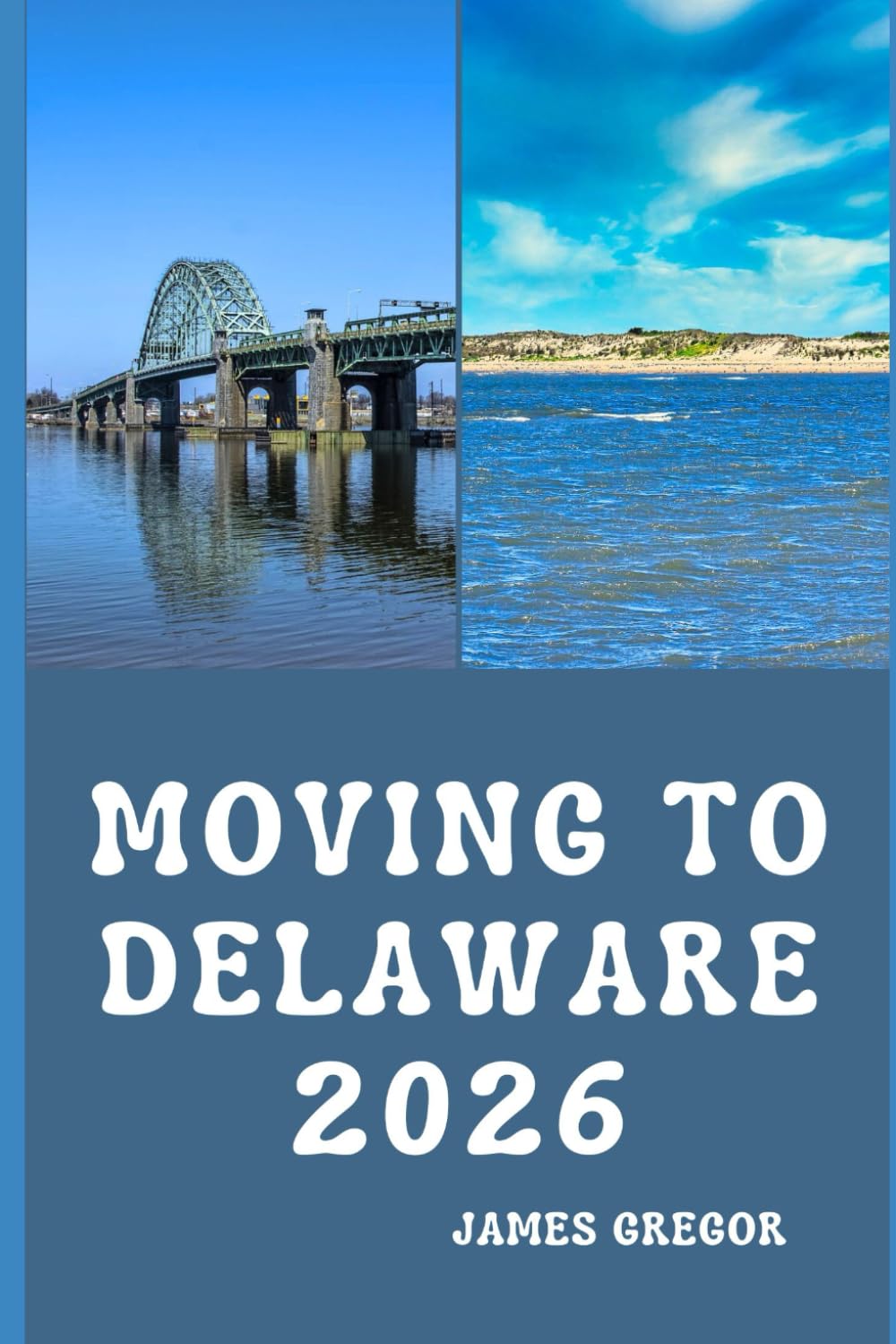 MOVING TO DELAWARE 2026: A Practical Relocation Guide to Housing, Jobs, Taxes, Healthcare, and Everyday Life in the First State