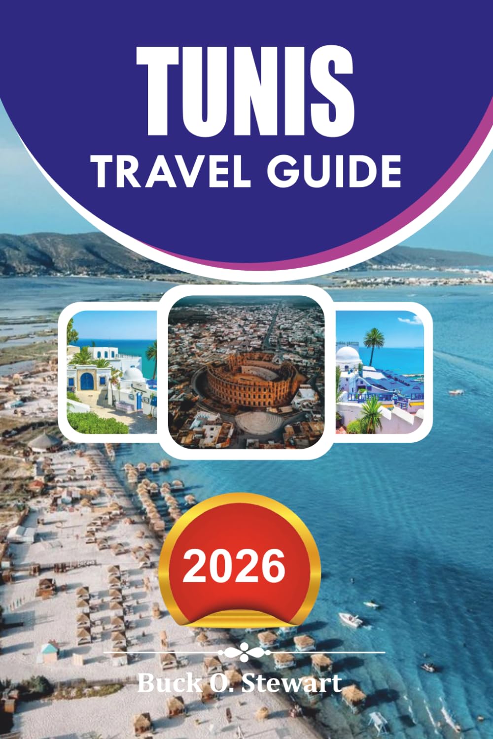 TUNIS Travel Guide 2026: A Complete Handbook for First Time Visitors Including Attractions, Food, Culture, Transport, Safety Tips, and Myanmar Vacation Travel Insights