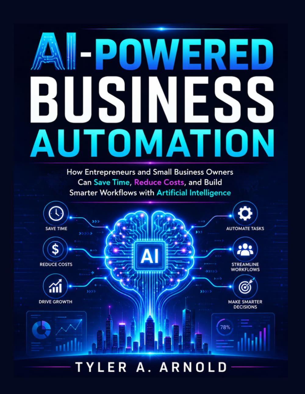 AI-Powered Business Automation: How Entrepreneurs and Small Business Owners Can Save Time, Reduce Costs, and Build Smarter Workflows with Artificial Intelligence (The Smart Workflow Business Series)