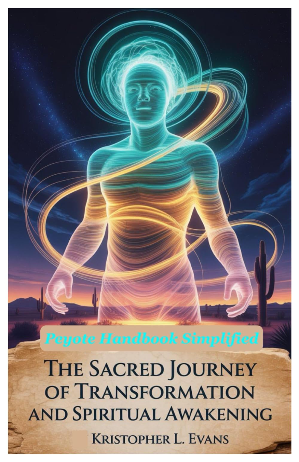Peyote Handbook Simplified: The Sacred Journey of Transformation and Spiritual Awakening