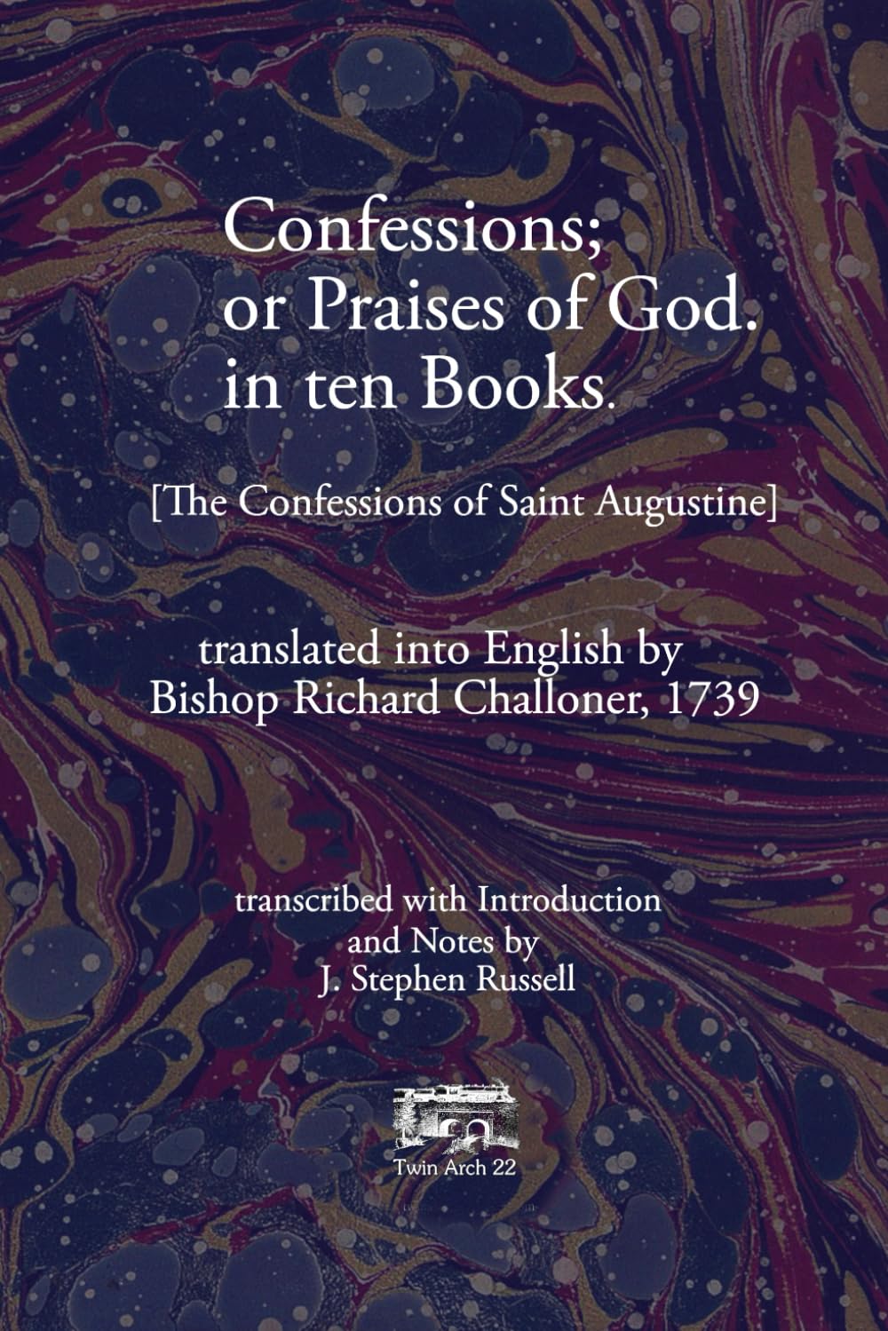 Confessions; or Praises of God. in Ten Books: The Confessions of Saint Augustine