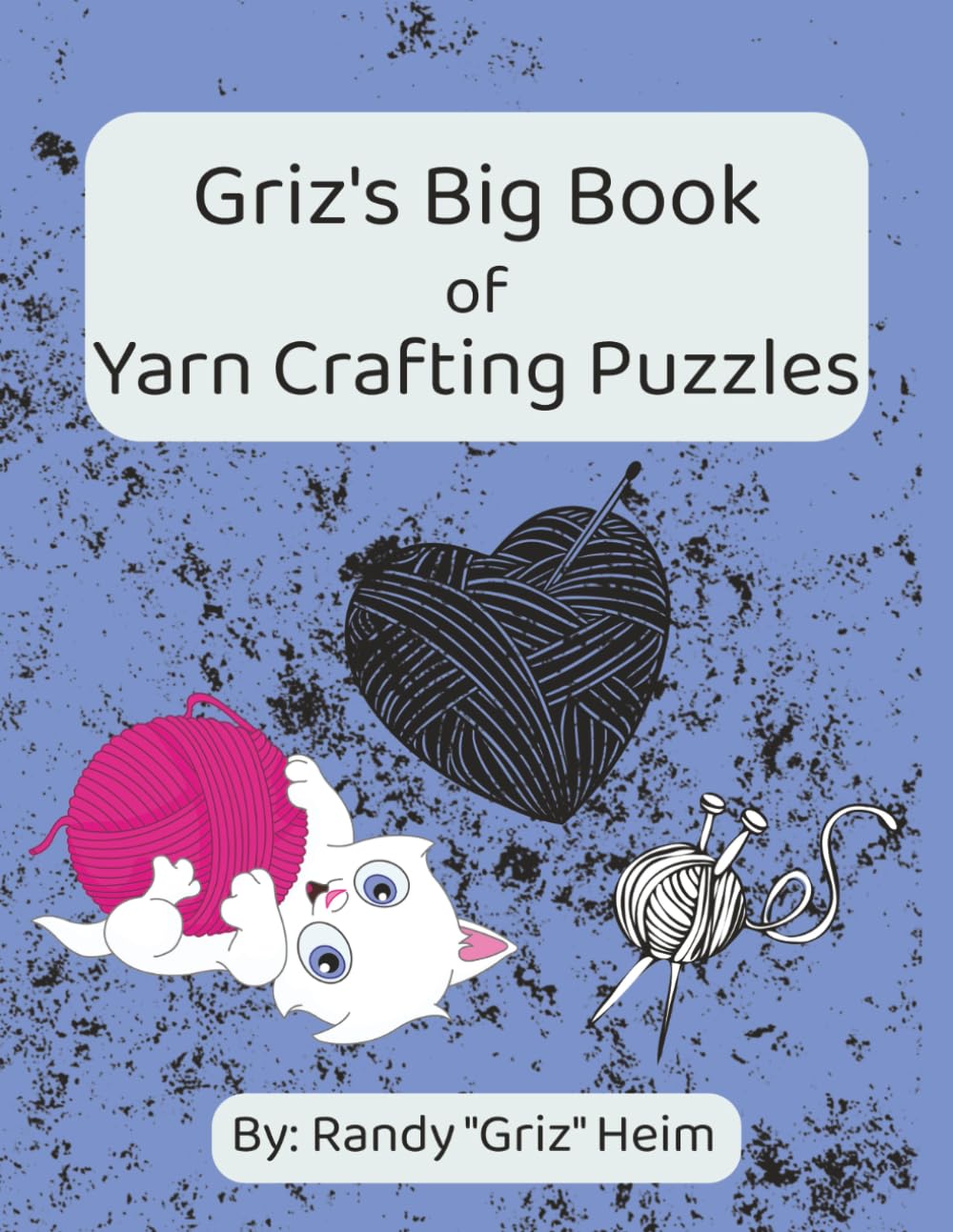 Griz's Big Book of Yarn Crafting Puzzles: Relaxing Crosswords, Word Search, Missing Vowels & Word Scrambles for Knitters, Crocheters & Fiber-Art Lovers