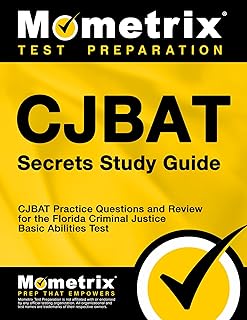 CJBAT Secrets Study Guide: CJBAT Practice Questions and Review for the Florida Criminal Justice Basic Abilities Test