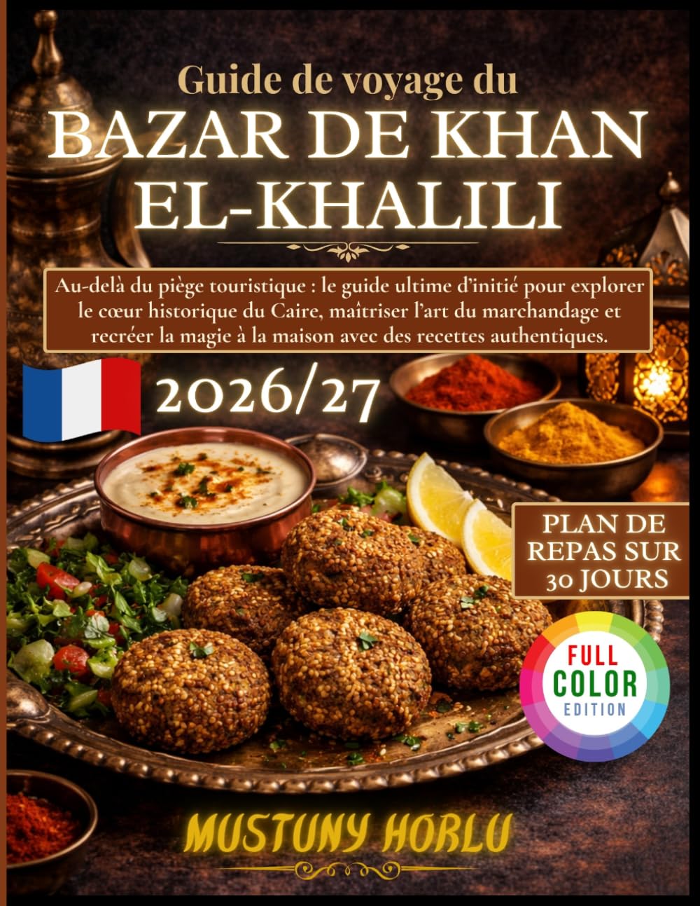 Guide de voyage du bazar de Khan el-Khalili: Au-delà du piège touristique : le guide ultime d’initié pour explorer le cœur historique du Caire, ... à la maison avec des recettes authentiques.