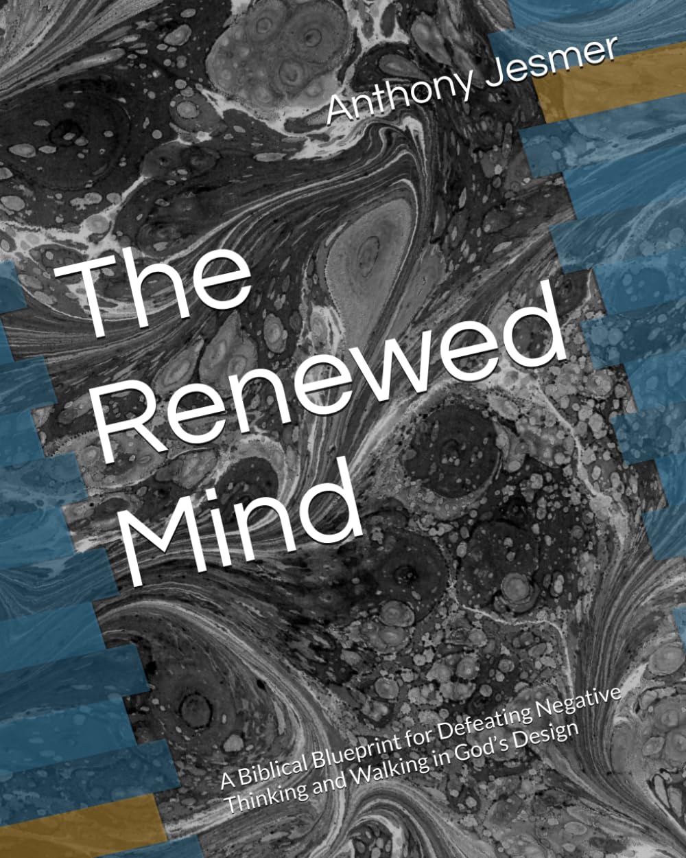 The Renewed Mind: A Biblical Blueprint for Defeating Negative Thinking and Walking in God’s Design