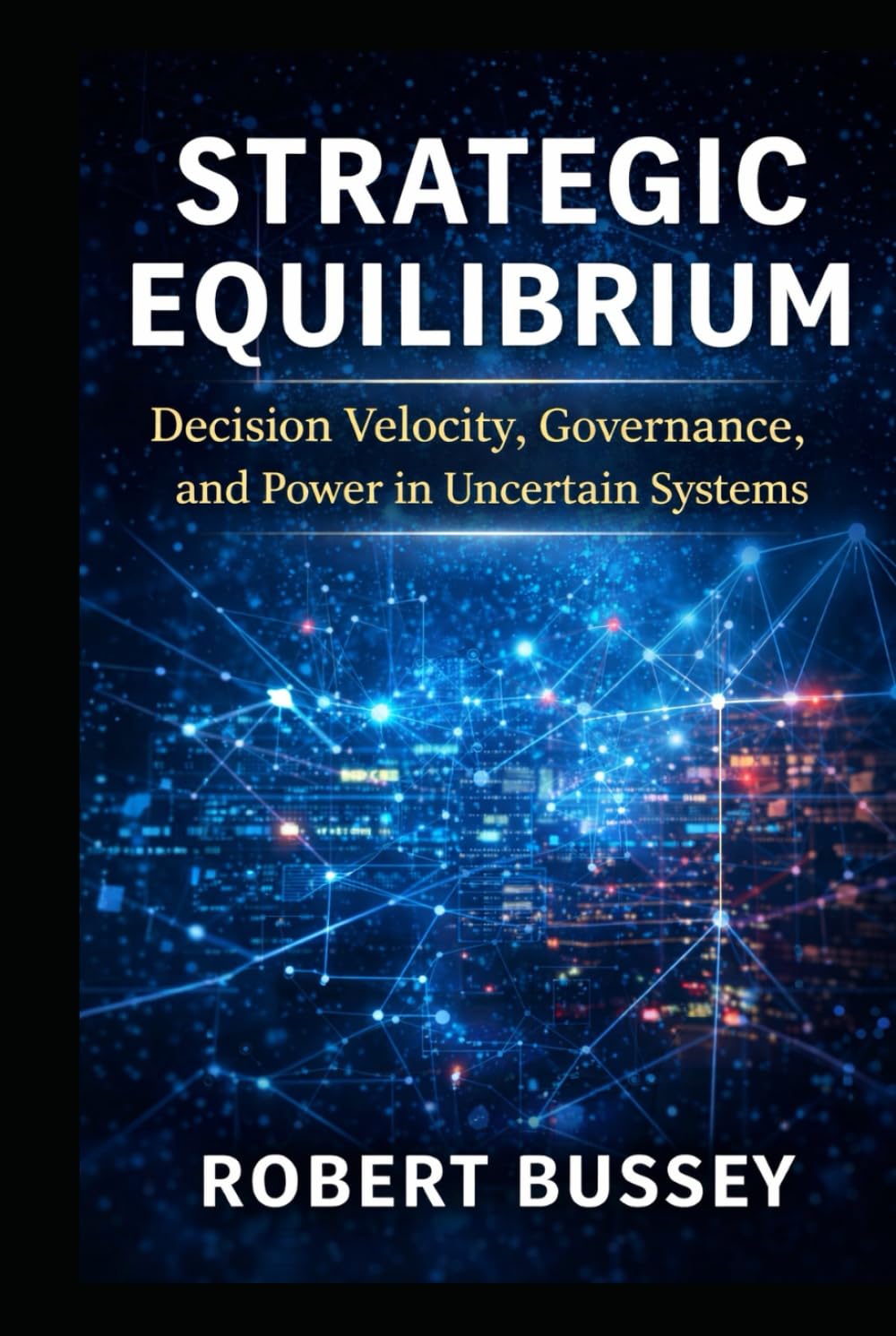 Strategic Equilibrium: Decision Velocity, Governance, and Power in Uncertain Systems
