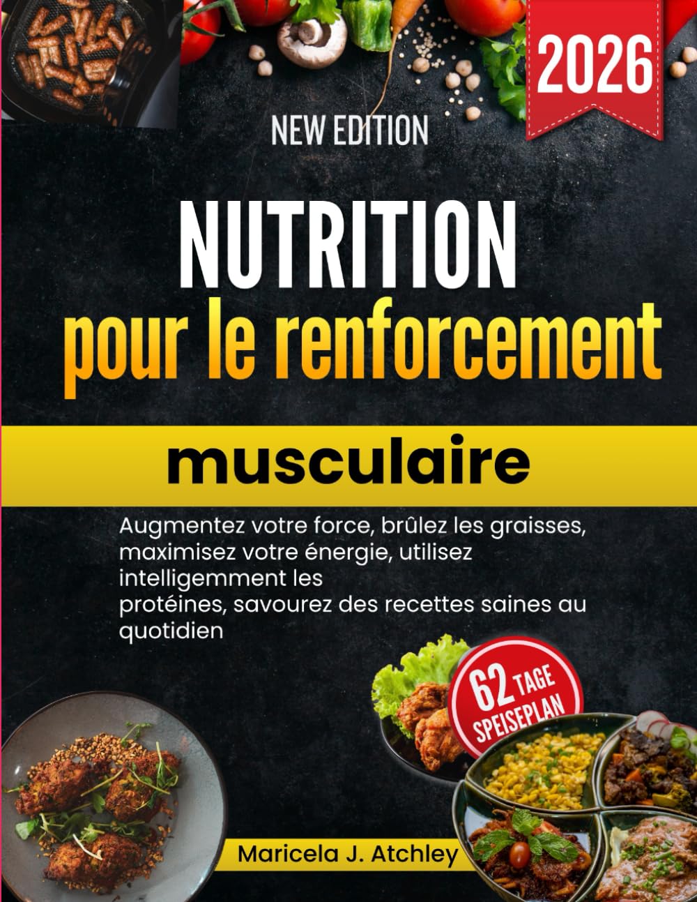 Nutrition pour le renforcement musculaire: Augmentez votre force, brûlez les graisses, maximisez votre énergie, utilisez intelligemment les protéines, savourez des recettes saines au quotidien