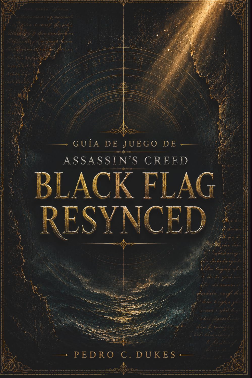 Guía De Juego De Assassin's Creed Black Flag Resynced: La guía definitiva de estrategia pirata con tutoriales de la historia, consejos de combate, mejoras de barcos, coleccionables y dominio del juego