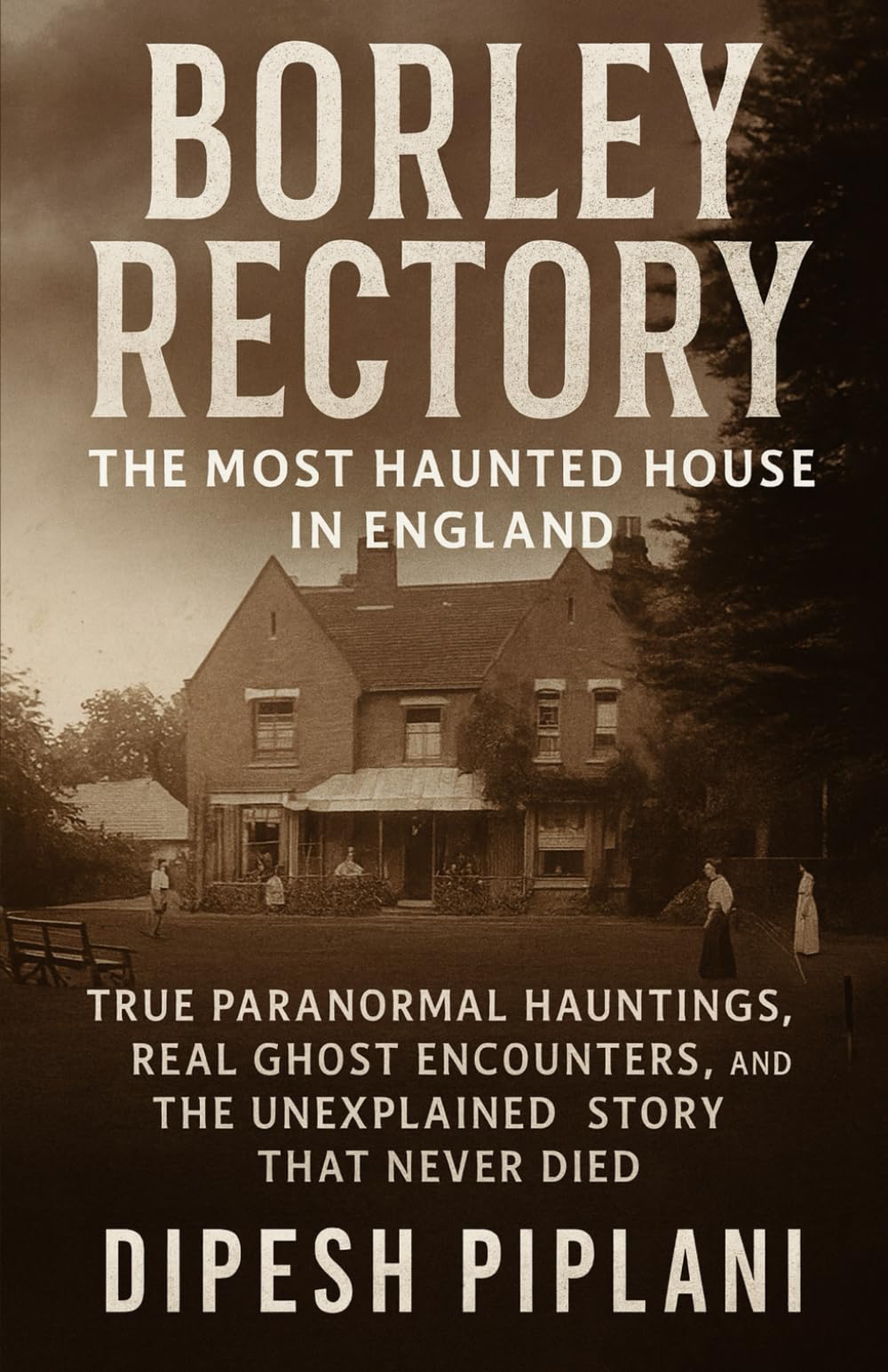 Borley Rectory: The Most Haunted House in England: True Paranormal Hauntings, Real Ghost Encounters, and the Unexplained Story That Never Died (Horror ... That Grip You with Fear, Dread, and Twists)