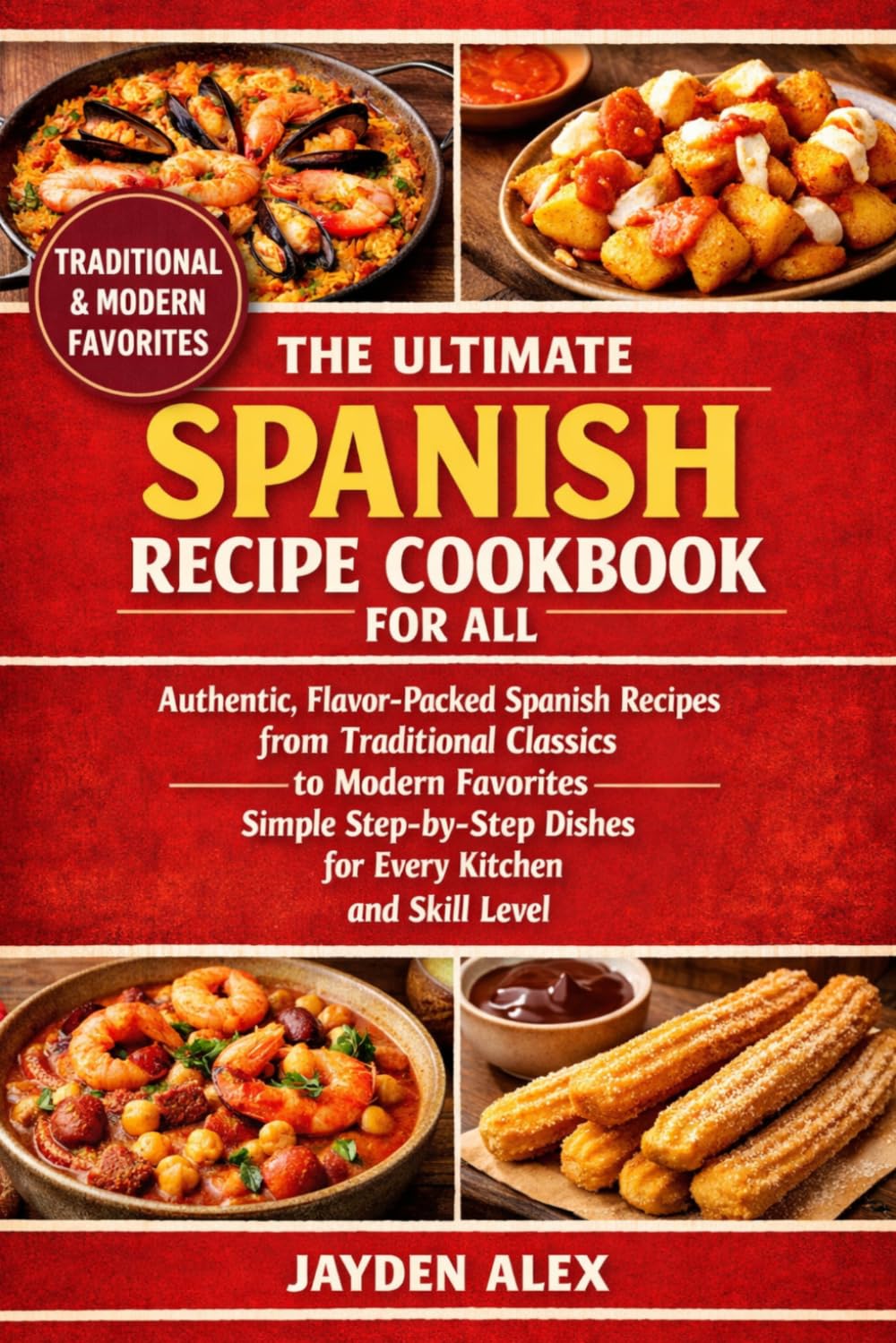 THE ULTIMATE SPANISH RECIPE COOKBOOK FOR ALL: Authentic, Flavor-Packed Spanish Recipes from Traditional Classics to Modern Favorites — Simple Step-by-Step Dishes for Every Kitchen and Skill Level