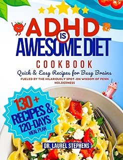 THE ADHD IS AWESOME DIET COOKBOOK: Quick & Easy Recipes for Busy Brains: 130+ Fun, Focus-Friendly Meals, 120-Day Meal Plan, and Food Hacks … Fueled by the Hilariously Spot-On Wisdom of Penn Holderness