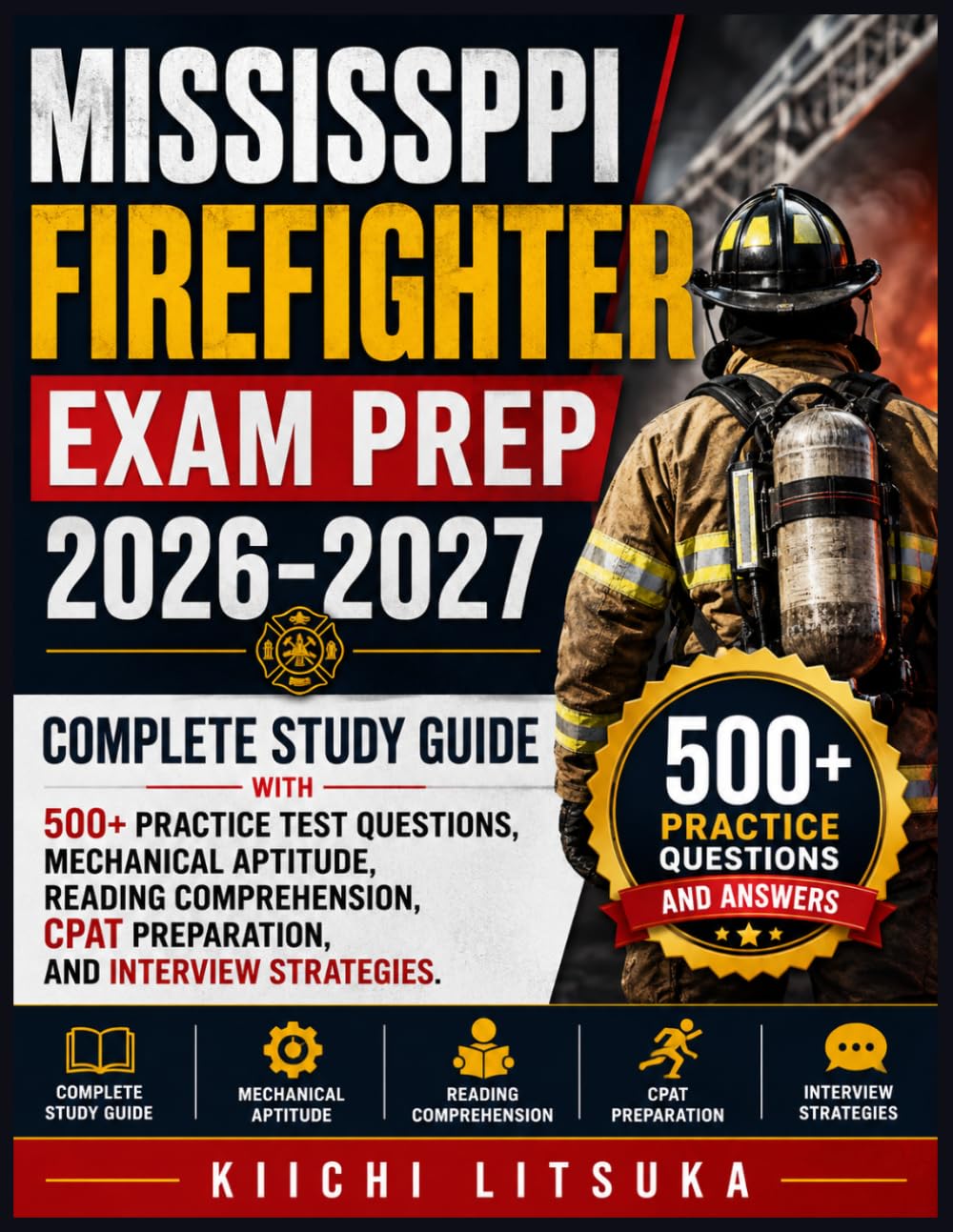 MISSISSPPI FIREFIGHTER EXAM PREP 2026-2027: Complete Study Guide with 500+ Practice Test Questions, Mechanical Aptitude, Reading Comprehension, CPAT Preparation, and Interview Strategies